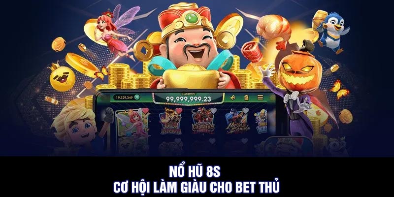 Nổ Hũ 8S - Cơ Hội làm giàu cho bet thủ